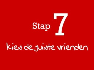 Stap

Kies de juiste vrienden
 