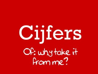 Cijfers
Of: why take it
  from me?
 