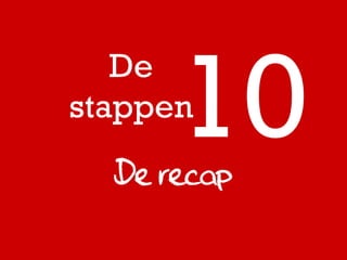 De
stappen
  De recap
 