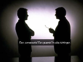 Een conversatie! Een gesprek! In alle richtingen
 