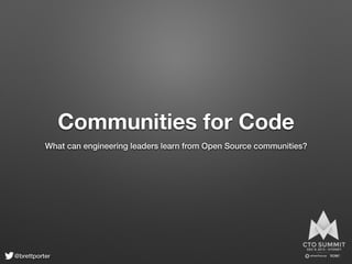 Communities for Code
What can engineering leaders learn from Open Source communities?
@brettporter
 