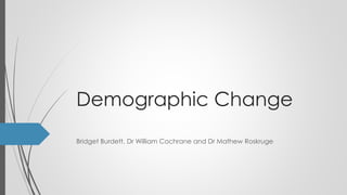 Demographic Change
Bridget Burdett, Dr William Cochrane and Dr Mathew Roskruge
 