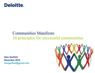 Communities Manifesto 10 principles for successful communities Stan Garfield December 2010 [email_address] 
