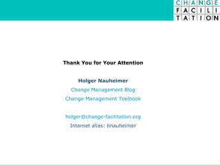 Thank You for Your Attention Holger Nauheimer Change Management Blog Change Management Toolbook [email_address] Internet a...