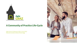 A Community of Practice Life-Cycle
Agile Austria Conference 2022, 20.10.2022
Manuela Grundner & Rene Pachernegg
 