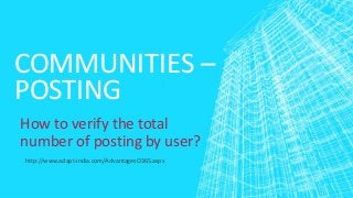 COMMUNITIES –
POSTING
How to verify the total
number of posting by user?
http://www.adapt-india.com/AdvantagesO365.aspx
 