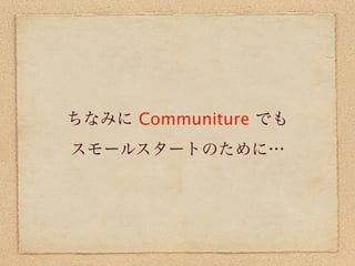 ちなみに Communiture でも
スモールスタートのために…
 