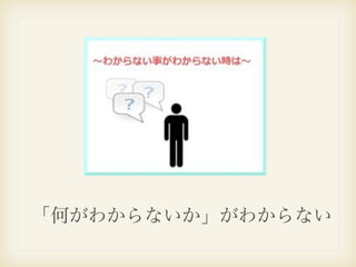 「何がわからないか」がわからない
 