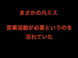 まさかの凡ミス

営業活動が必要というのを
   忘れていた
 