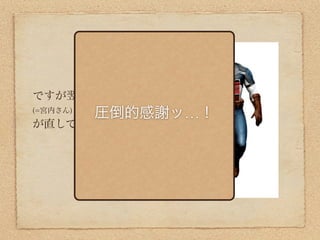 ですが翌日までに救世主
(=宮内さん)
          圧倒的感謝ッ…！
が直してくれました。
 