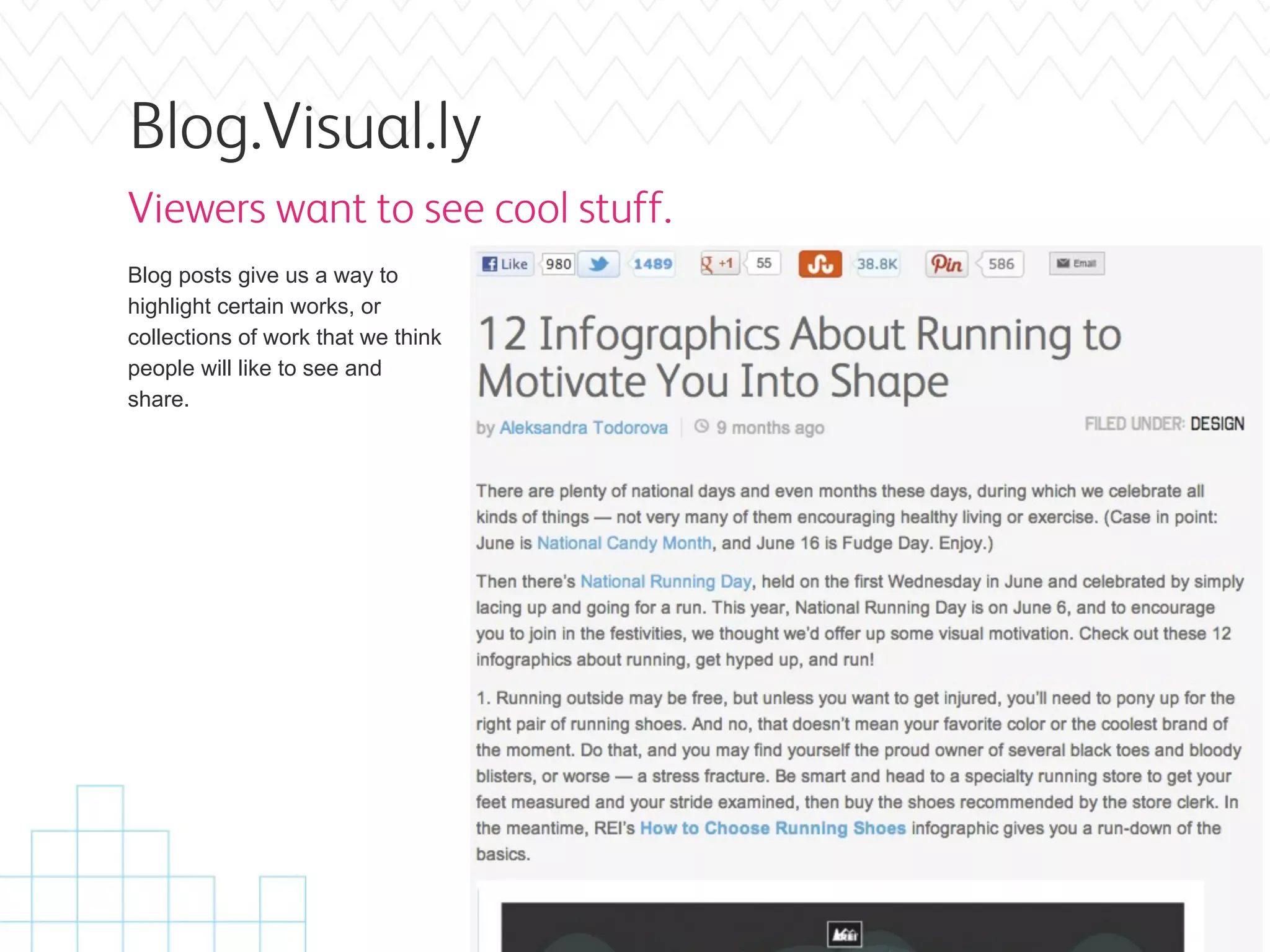 Blog.Visual.ly
Viewers want to see cool stuff.
Blog posts give us a way to
highlight certain works, or
collections of work that we think
people will like to see and
share.
 
