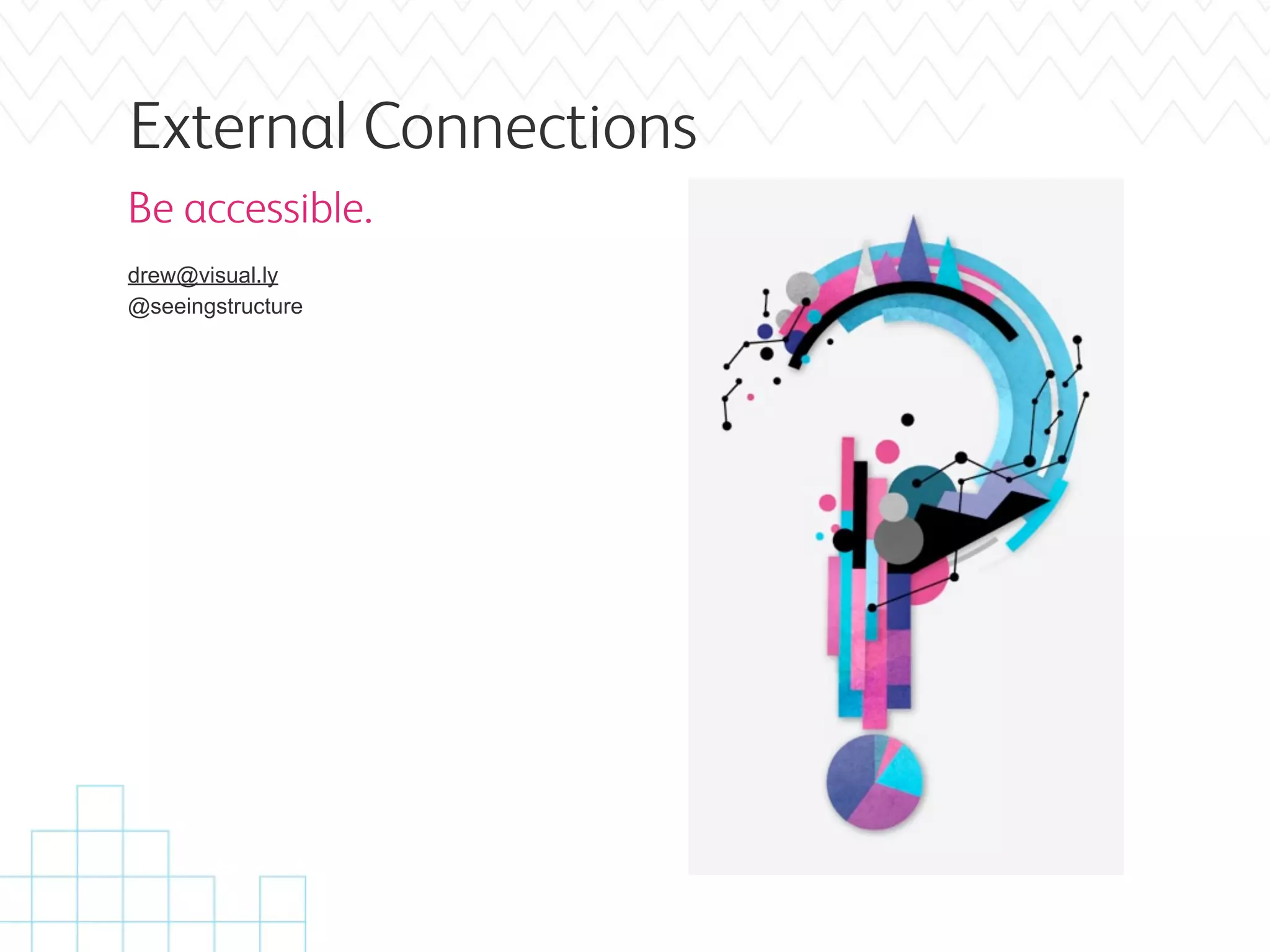 External Connections
Be accessible.
drew@visual.ly
@seeingstructure
 
