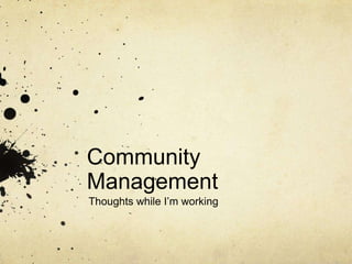 Community
Management
Thoughts while I’m working
 