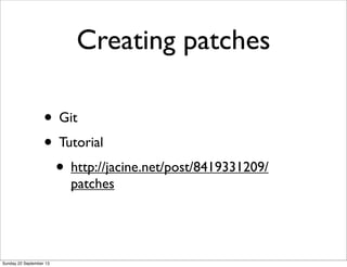 Creating patches
• Git
• Tutorial
• http://jacine.net/post/8419331209/
patches
Sunday 22 September 13
 
