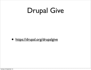 Drupal Give
• https://drupal.org/drupalgive
Sunday 22 September 13
 