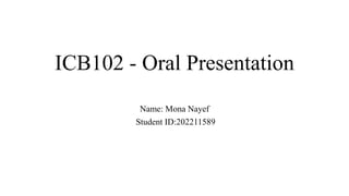 ICB102 - Oral Presentation
Name: Mona Nayef
Student ID:202211589
 