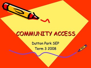 COMMUNITY ACCESS Dutton Park SEP Term 3 2008 