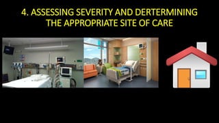4. ASSESSING SEVERITY AND DERTERMINING
THE APPROPRIATE SITE OF CARE
 