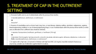 5. TREATMENT OF CAP IN THE OUTPATIENT
SETTING
the 2007 recommendations of the Infectious Diseases Society of America and the American Thoracic Society
 