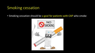 Smoking cessation
• Smoking cessation should be a goal for patients with CAP who smoke
 
