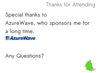 Thanks for Attending
Special thanks to
AzureWave, who sponsors me for
a long time.



Any Questions?
 