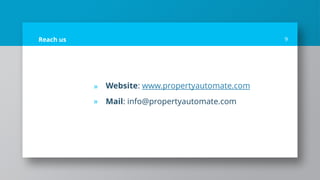 » Website: www.propertyautomate.com
» Mail: info@propertyautomate.com
9
Reach us
 