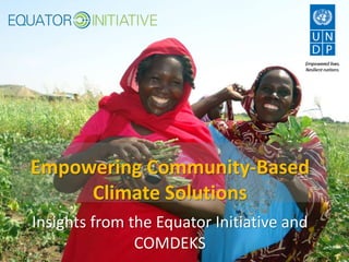 Empowering Community-Based
Climate Solutions
Insights from the Equator Initiative and
COMDEKS
 