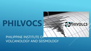 PHILIPPINE INSTITUTE OF
VOLCANOLOGY AND SEISMOLOGY
PHILVOCS
 