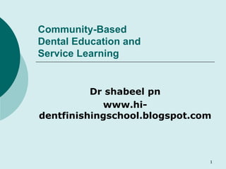 Community-Based Dental Education and  Service Learning Dr shabeel pn www.hi-dentfinishingschool.blogspot.com 