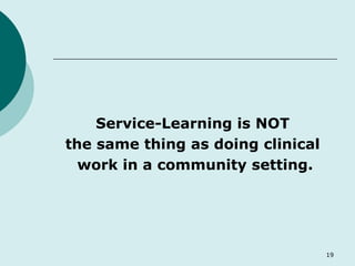 Service-Learning is NOT  the same thing as doing clinical  work in a community setting. 