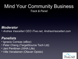 Mind Your Community Business Track & Panel ,[object Object],[object Object],[object Object],[object Object],[object Object],[object Object],[object Object]