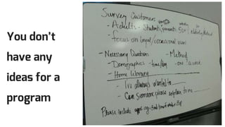 You don’t
have any
ideas for a
program
 