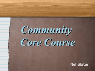 Community  Core Course Nel Slater 