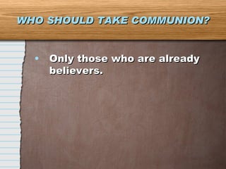 WHO SHOULD TAKE COMMUNION? Only those who are already believers. 