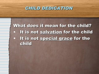 CHILD DEDICATION  What does it mean for the child? It is not  salvation  for the child It is not  special grace  for the child 