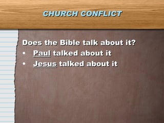 CHURCH CONFLICT Does the Bible talk about it? Paul  talked about it Jesus  talked about it 