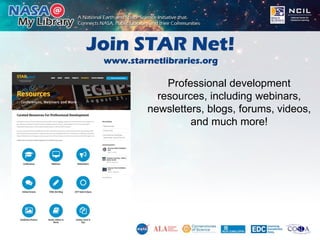 Join STAR Net!
www.starnetlibraries.org
Professional development
resources, including webinars,
newsletters, blogs, forums...