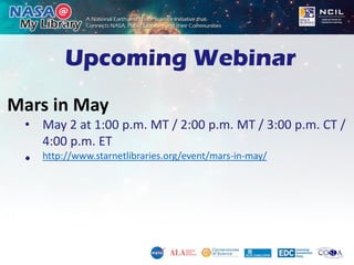 Upcoming Webinar
Mars in May
• May 2 at 1:00 p.m. MT / 2:00 p.m. MT / 3:00 p.m. CT /
4:00 p.m. ET
• http://www.starnetlibr...