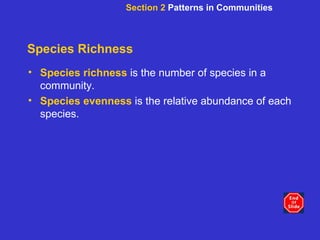 Species Richness Species   richness   is the number of species in a community. Species   evenness   is the relative abundance of each species. Section 2  Patterns in Communities 
