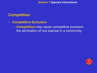 Competition Competitive Exclusion Competition   may cause competitive exclusion, the elimination of one species in a community.  Section 1  Species Interactions 