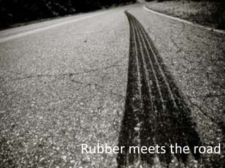 Rubber meets the road
 