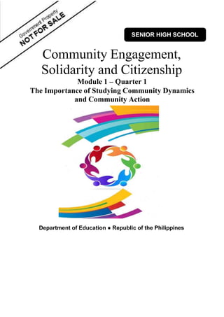 Community Engagement,
Solidarity and Citizenship
Module 1 – Quarter 1
The Importance of Studying Community Dynamics
and Community Action
Department of Education ● Republic of the Philippines
SENIOR HIGH SCHOOL
 