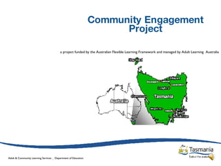 Adult & Community Learning Services   :   Department of Education Community Engagement Project a project funded by the Australian Flexible Learning Framework and managed by Adult Learning   Australia 