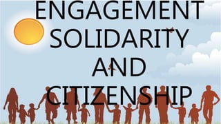 ENGAGEMENT
SOLIDARITY
AND
CITIZENSHIP
 