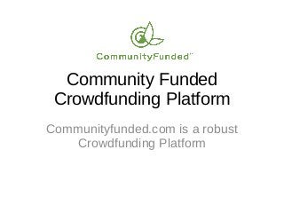 Community Funded
Crowdfunding Platform
Communityfunded.com is a robust
Crowdfunding Platform
 