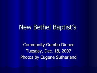 New Bethel Baptist’s  Community Gumbo Dinner Tuesday, Dec. 18, 2007 Photos by Eugene Sutherland 