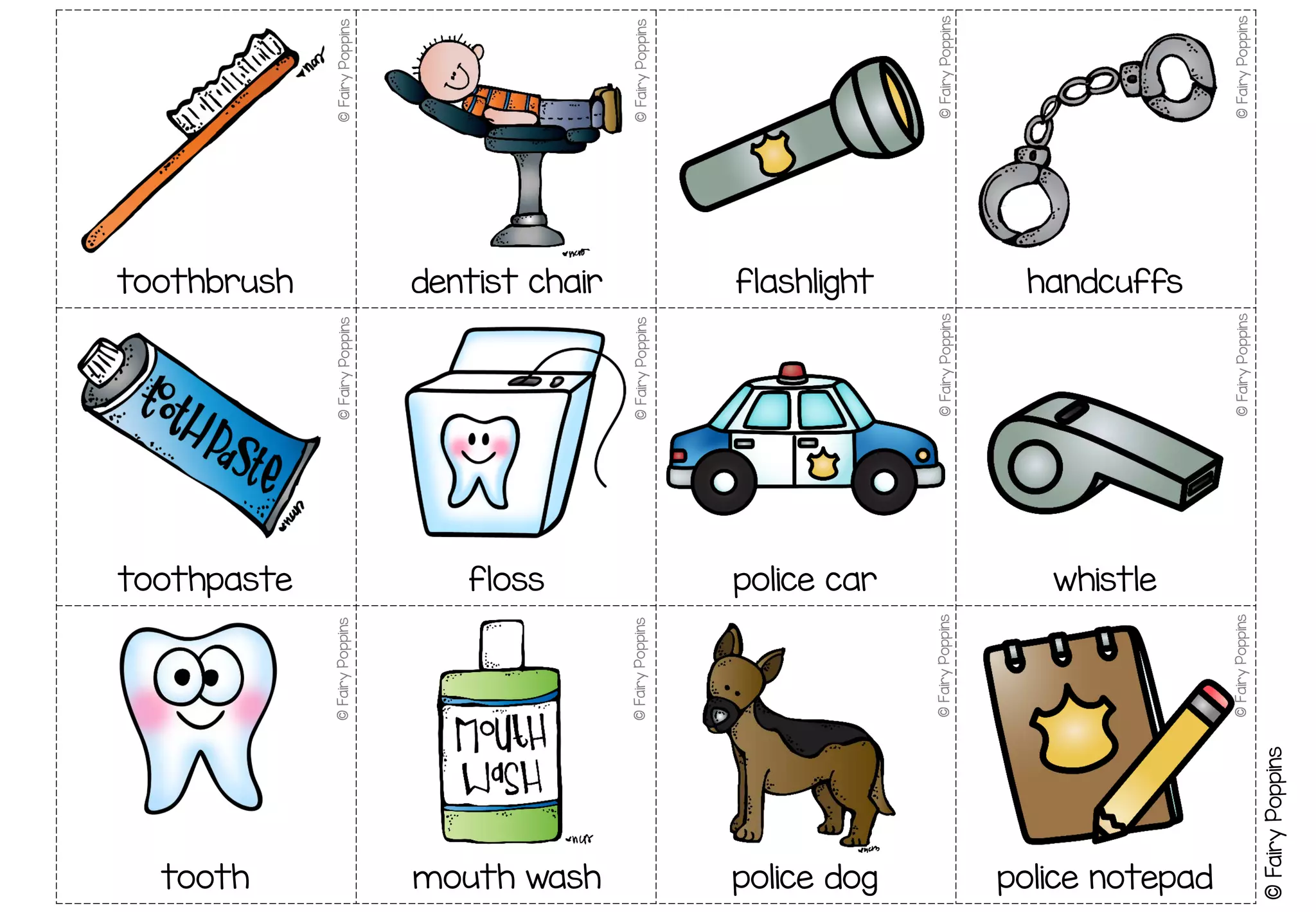 ©
Fairy
Poppins
toothbrush
toothpaste
tooth
dentist chair
floss
mouth wash
flashlight
police car
police dog
handcuffs
whistle
police notepad
©
Fairy
Poppins
©
Fairy
Poppins
©
Fairy
Poppins
©
Fairy
Poppins
©
Fairy
Poppins
©
Fairy
Poppins
©
Fairy
Poppins
©
Fairy
Poppins
©
Fairy
Poppins
©
Fairy
Poppins
©
Fairy
Poppins
©
Fairy
Poppins
 