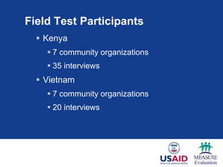 Field Test Participants
 Kenya
 7 community organizations
 35 interviews
 Vietnam
 7 community organizations
 20 interviews
 
