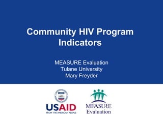Community HIV Program
Indicators
MEASURE Evaluation
Tulane University
Mary Freyder
 