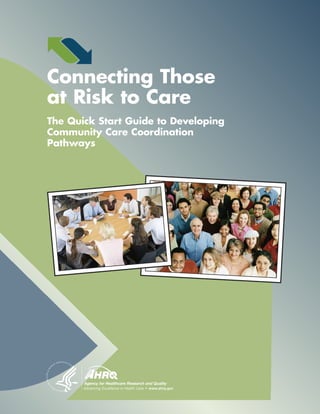 A
Connecting Those
at Risk to Care
The Quick Start Guide to Developing
Community Care Coordination Pathways
 